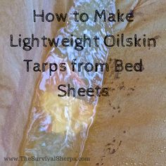 How to Make Lightweight Oilskin Tarps from Bed Sheets | Survival Sherpa 1000 Lifehacks, Camping List, Homestead Living, Survival Camping, Survival Life, Emergency Prepping, Wilderness Survival, Survival Tools