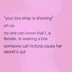 a pink background with the words your bra strap is showing on no one can know that, a female, is wearing a bra someone call victoria cause her secret's out