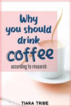 a cup of coffee with the words why you should drink coffee according to research by tiara tribe