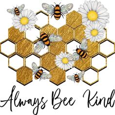 bees and daisies on honeycombs with the words always bee kind written below