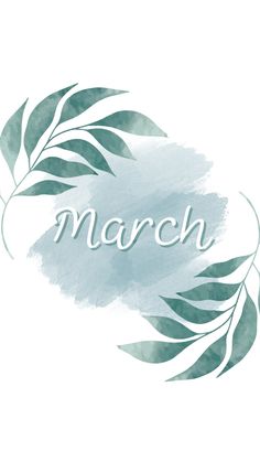 the words march are painted in watercolor on a white background with green leaves and branches