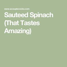 the words sauteed spinach that tastes amazing are in white font on a green background