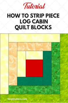 how to strip piece log cabin quilt blocks with text overlay that reads, how to strip piece log cabin quilt blocks