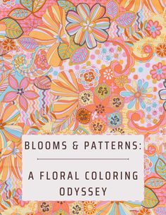 an image of flowers and patterns with the words blooms & patterns a floral coloring odyssey