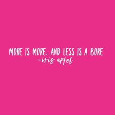 a pink background with the words more is more and less is a bore - it's after