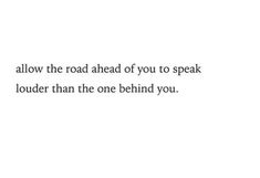 a white wall with the words follow the road ahead of you to speak louder than the one behind you