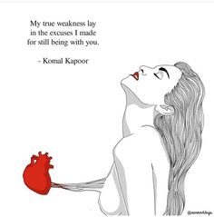 a drawing of a woman holding a heart with the caption, my true weakness lay in the excess i made for still being with you