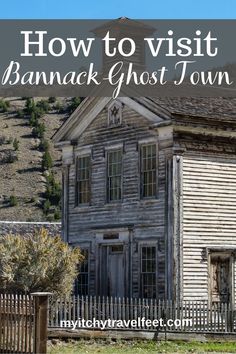 an old house with the words how to visit bannack ghost town