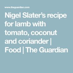 the text reads nigel slater's recipe for lamb with tomato, coconut and coriander