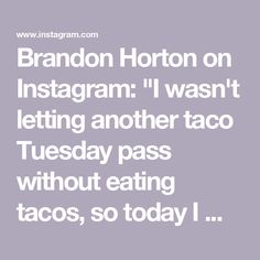 the words brandon horton on instagramm i want letting another taco tuesday pass without eating tacos, so today