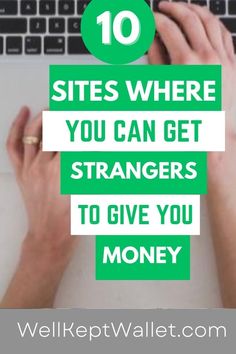 someone typing on their laptop with the words 10 sites where you can get strangers to give you money