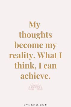 a quote that says, my thoughts become my reality what i think i can achieve