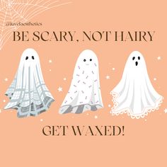 three ghostes with the words be scary, not hairy get waxed on them