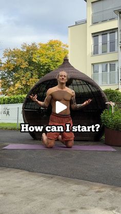 a man is doing yoga outside in front of a large object with the words how can i start?