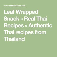 the words leaf wrapped snack real thai recipes authentic thai food from thailand on a green background