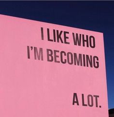 a pink sign that says i like who i'm becoming alot