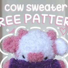 a pink and white stuffed animal with the words cow sweater free pattern on it's chest