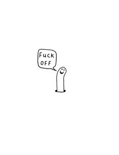 a drawing of a person with a speech bubble saying,'f k off '