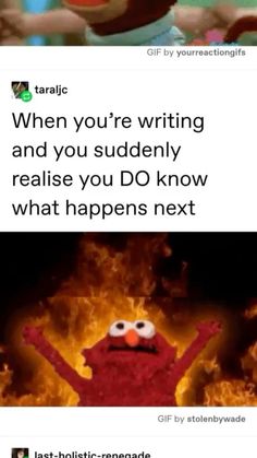 the sesame character is on fire with caption that reads, when you're writing and