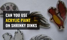 four different types of acrylic paint on shrinky disks with text that reads can you use acrylic paint on shrinky drinks?