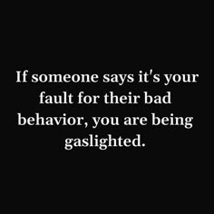 someone says it's your fault for their bad behavior, you are being gaslighted