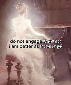 a woman sitting in front of a piano with the caption do not engage with me i am better as a concept