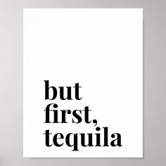 a black and white poster with the words but first, tequila on it