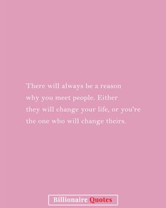 a pink background with the words, there will always be a reason why you meet people either they will change your life or you're