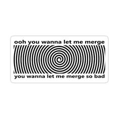 a black and white sticker that says, oh you wanna't let me merge