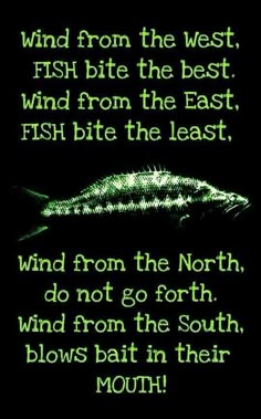 a green and black photo with the words wind from the west fish bite the best