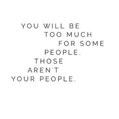 a quote that says you will be too much for some people those aren't your people