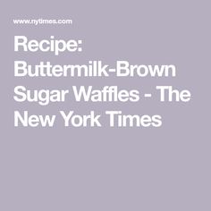 the recipe buttermik - brown sugar waffles - the new york times