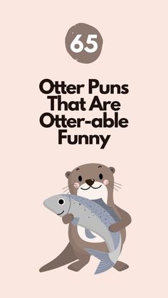 an otter holding a fish with the words 65 other puns that are otter - able funny