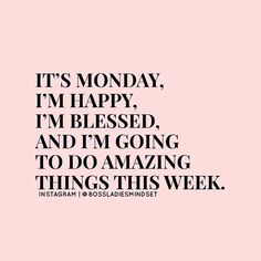 a quote that says it's monday, i'm happy, i'm blessed and i'm going to do amazing things this week