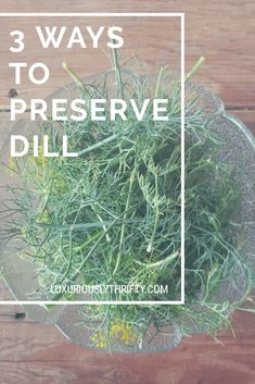 a glass bowl filled with green herbs on top of a wooden table and the words 3 ways to preserve dill