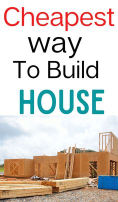 a house being built with the words cheapest way to build house