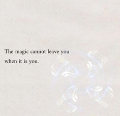 the magic cannot leave you when it is you