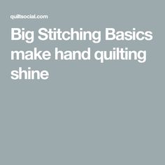 the words big stitching basics to make hand quilting shine on a gray background