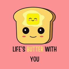 a piece of bread with a face on it and the words life's butter with you