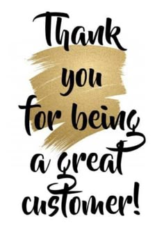 the words thank you for being a great customer are shown in black and gold ink