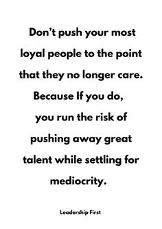 a quote that reads, don't push your most loyal people to the point that they