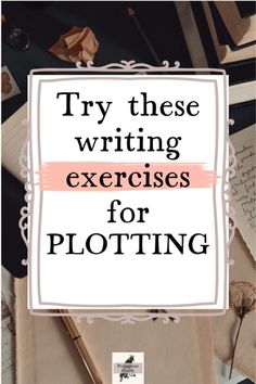 the words try these writing exercises for ploting on top of an assortment of papers