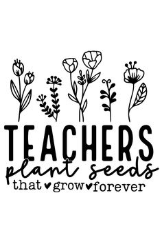 the words teachers plant seeds that grow forever are shown in black on a white background