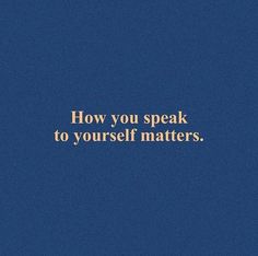 a blue background with the words how you speak to yourself matters written in gold on it