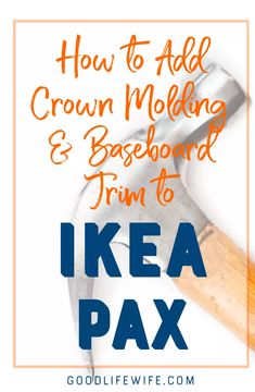 a hammer with the words how to add crown molding and baseboard trim to ikea pax