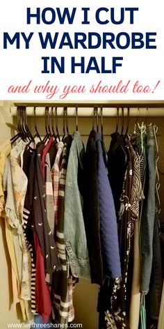 an organized closet with clothes hanging on hooks and text overlay that reads how i cut my wardrobe in half and why you should too