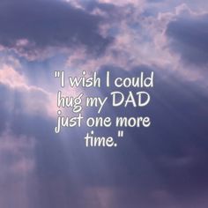 i wish i could hug my dad just one more time quote on cloudy sky background