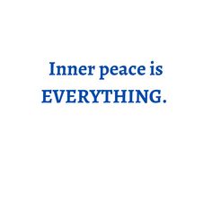 the words inner peace is everything are in blue and white letters on a white background