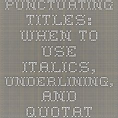 Punctuating Titles: When to Use Italics, Underlining, and Quotation Marks."