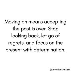 the quote moving on means accepting the past is over stop looking back, let go of reg